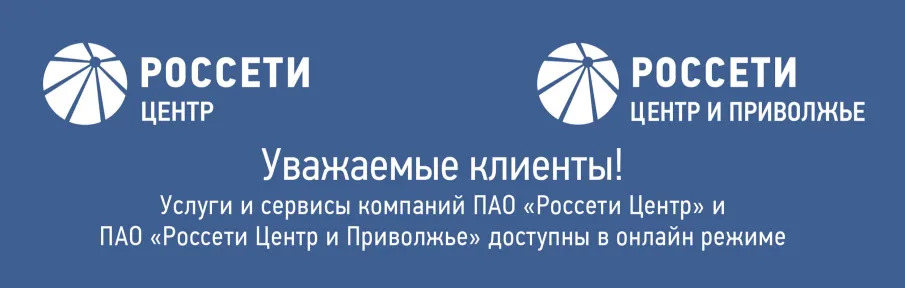 Услуги и сервисы компаний ПАО «Россети Центр» и ПАО «Россети Центр и Поволжье» доступны в онлайн режиме